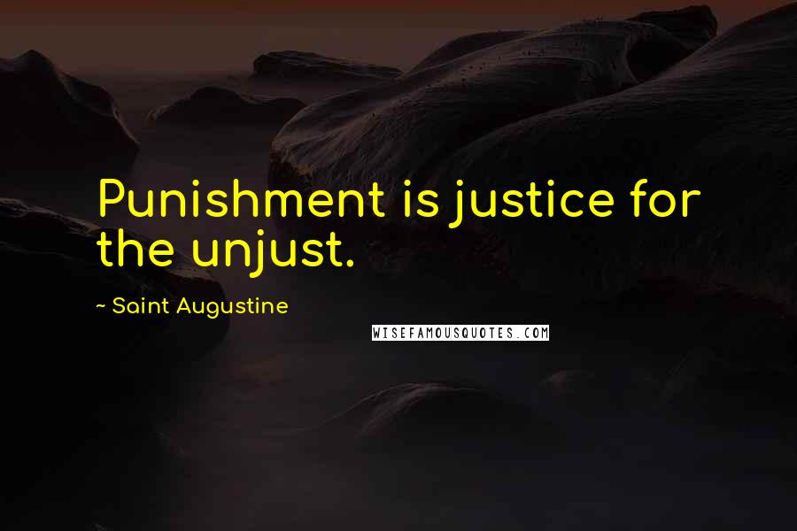 Saint Augustine Quotes: Punishment is justice for the unjust.