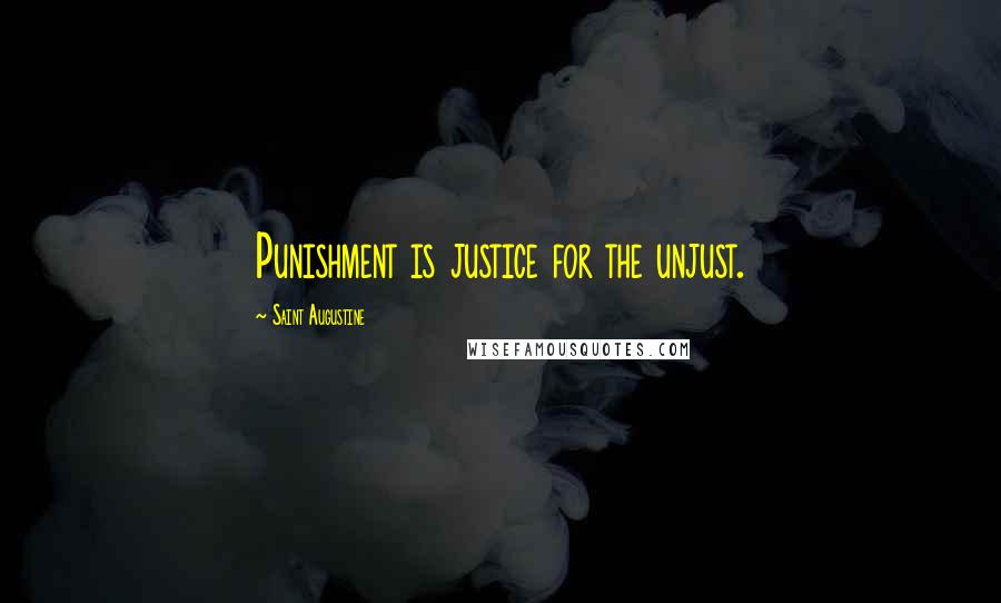 Saint Augustine Quotes: Punishment is justice for the unjust.