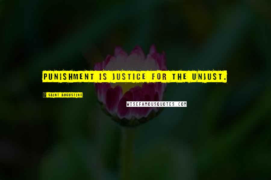 Saint Augustine Quotes: Punishment is justice for the unjust.