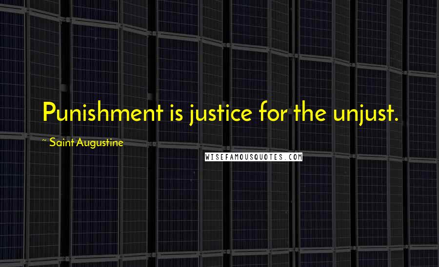 Saint Augustine Quotes: Punishment is justice for the unjust.