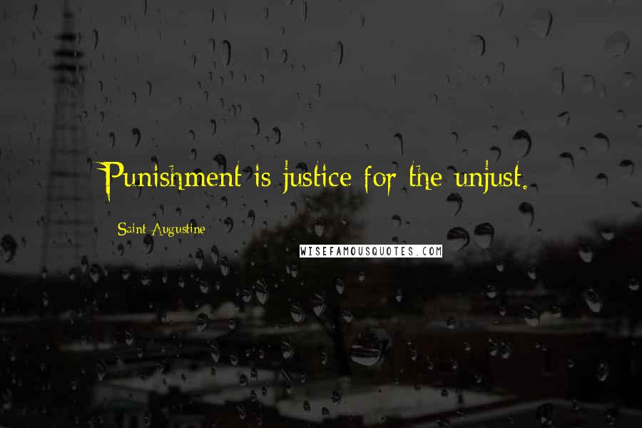 Saint Augustine Quotes: Punishment is justice for the unjust.