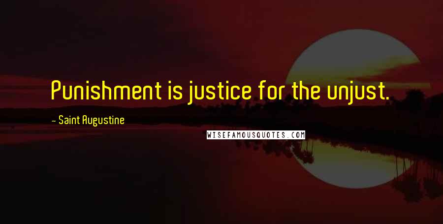 Saint Augustine Quotes: Punishment is justice for the unjust.