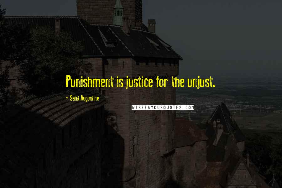 Saint Augustine Quotes: Punishment is justice for the unjust.