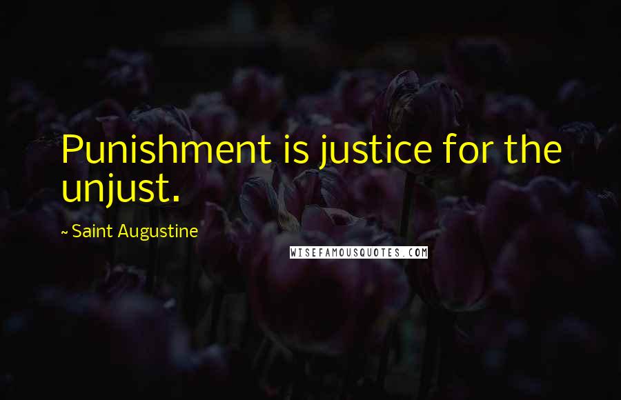 Saint Augustine Quotes: Punishment is justice for the unjust.