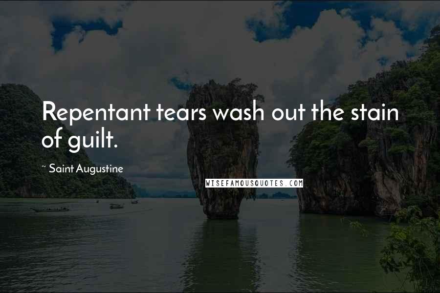 Saint Augustine Quotes: Repentant tears wash out the stain of guilt.