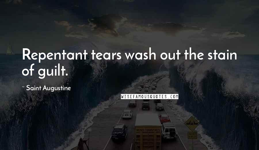 Saint Augustine Quotes: Repentant tears wash out the stain of guilt.