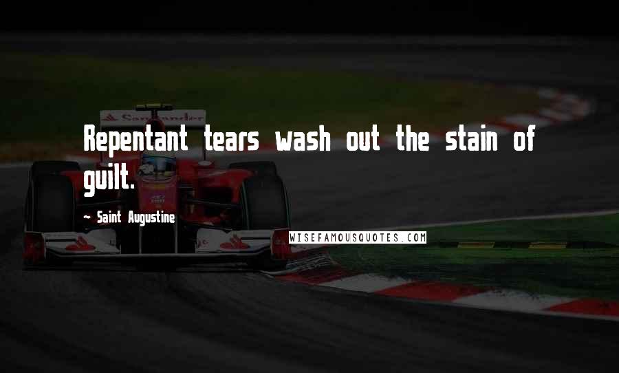 Saint Augustine Quotes: Repentant tears wash out the stain of guilt.