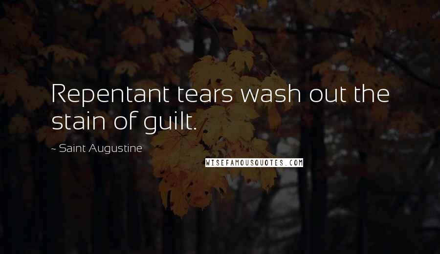 Saint Augustine Quotes: Repentant tears wash out the stain of guilt.