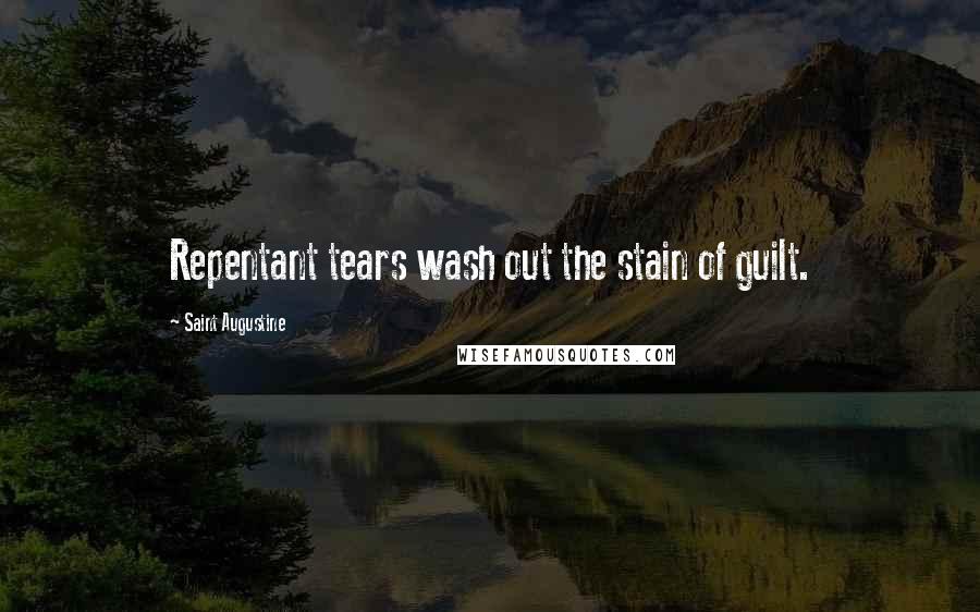 Saint Augustine Quotes: Repentant tears wash out the stain of guilt.