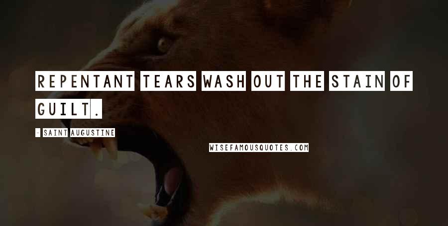 Saint Augustine Quotes: Repentant tears wash out the stain of guilt.