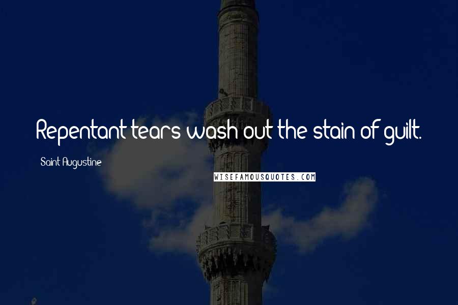 Saint Augustine Quotes: Repentant tears wash out the stain of guilt.