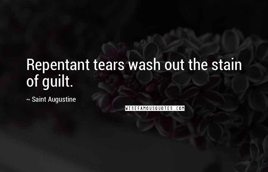 Saint Augustine Quotes: Repentant tears wash out the stain of guilt.