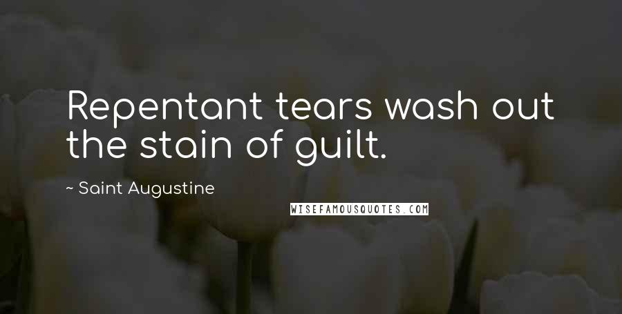 Saint Augustine Quotes: Repentant tears wash out the stain of guilt.