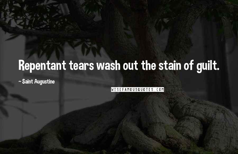 Saint Augustine Quotes: Repentant tears wash out the stain of guilt.