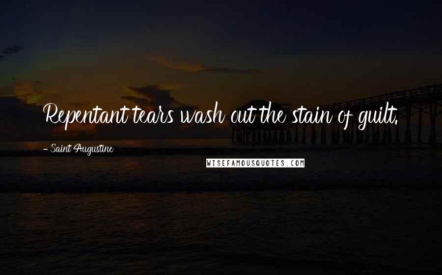 Saint Augustine Quotes: Repentant tears wash out the stain of guilt.