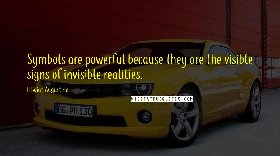 Saint Augustine Quotes: Symbols are powerful because they are the visible signs of invisible realities.