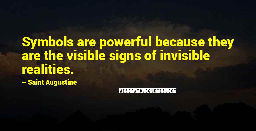 Saint Augustine Quotes: Symbols are powerful because they are the visible signs of invisible realities.