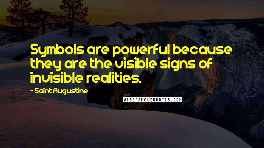 Saint Augustine Quotes: Symbols are powerful because they are the visible signs of invisible realities.