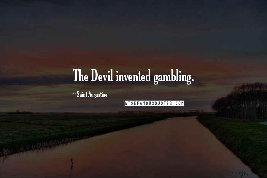 Saint Augustine Quotes: The Devil invented gambling.