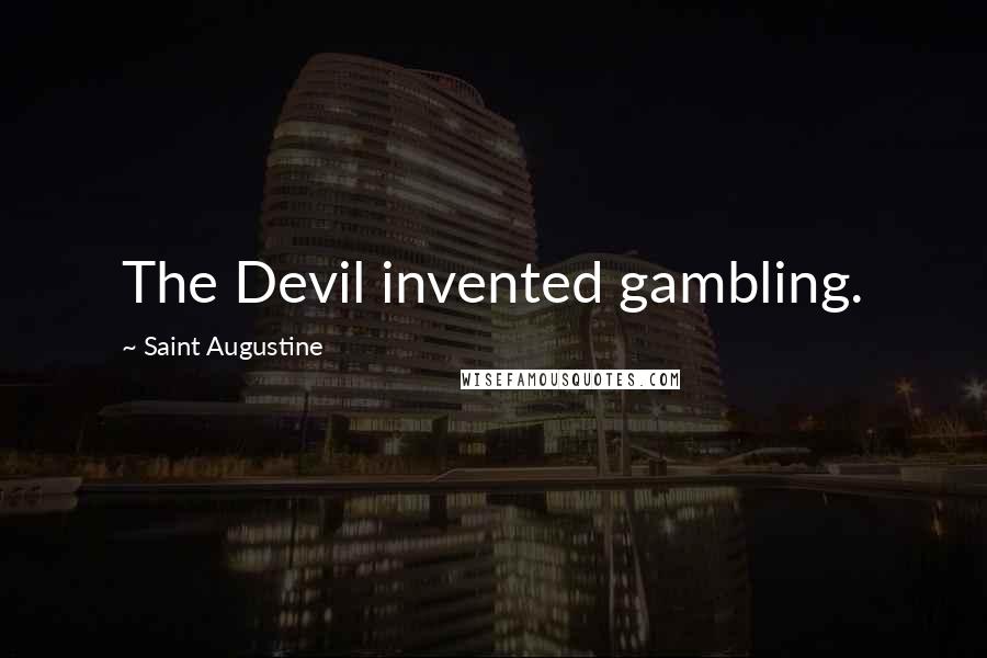 Saint Augustine Quotes: The Devil invented gambling.