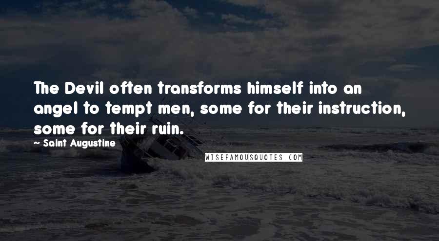 Saint Augustine Quotes: The Devil often transforms himself into an angel to tempt men, some for their instruction, some for their ruin.