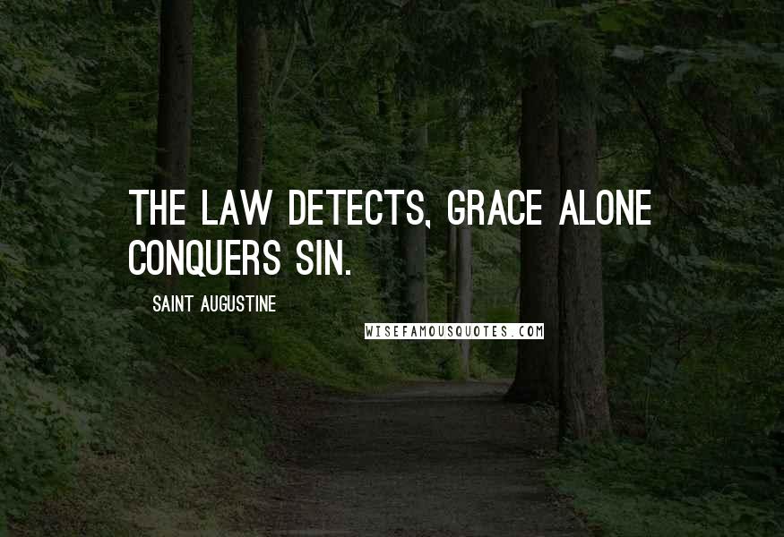 Saint Augustine Quotes: The law detects, grace alone conquers sin.