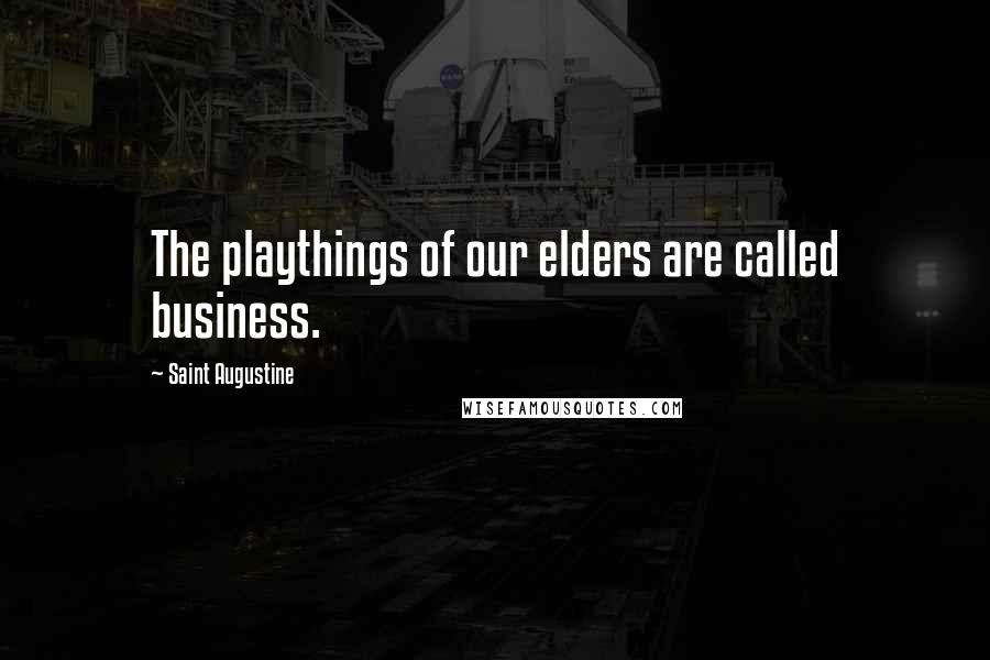 Saint Augustine Quotes: The playthings of our elders are called business.