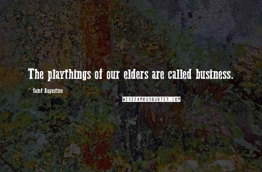 Saint Augustine Quotes: The playthings of our elders are called business.