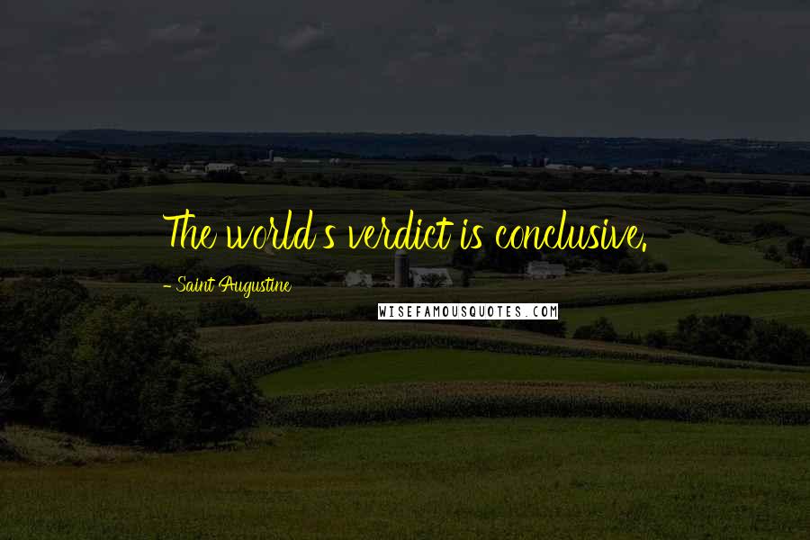 Saint Augustine Quotes: The world's verdict is conclusive.