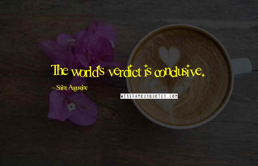 Saint Augustine Quotes: The world's verdict is conclusive.
