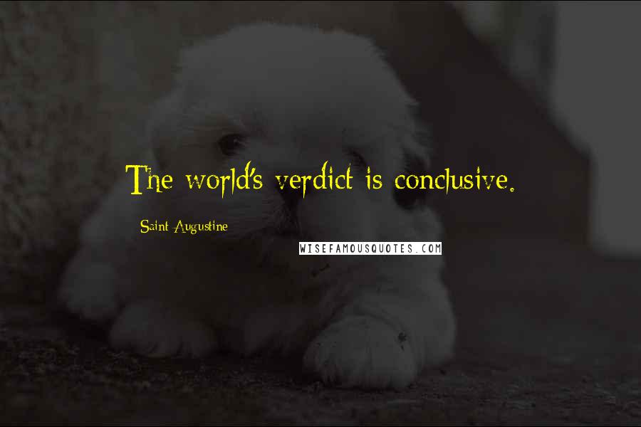 Saint Augustine Quotes: The world's verdict is conclusive.