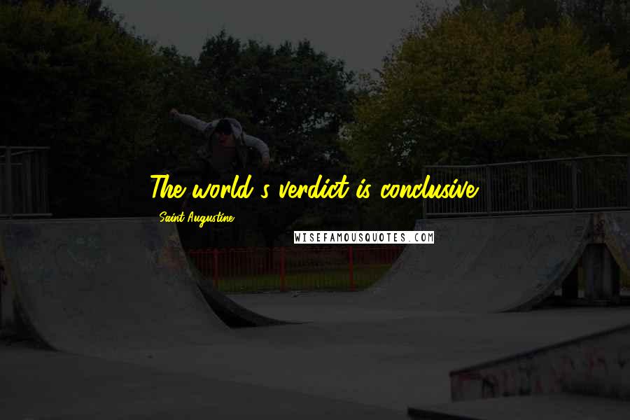 Saint Augustine Quotes: The world's verdict is conclusive.