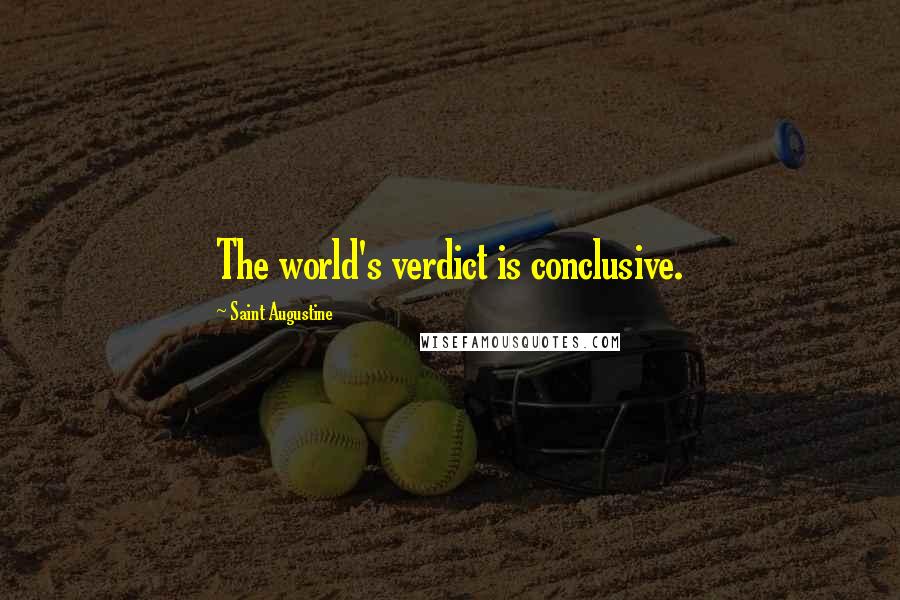 Saint Augustine Quotes: The world's verdict is conclusive.