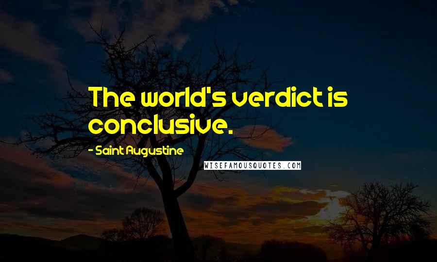 Saint Augustine Quotes: The world's verdict is conclusive.