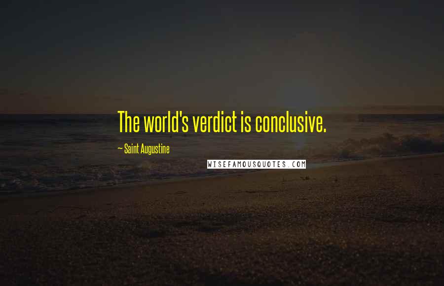 Saint Augustine Quotes: The world's verdict is conclusive.