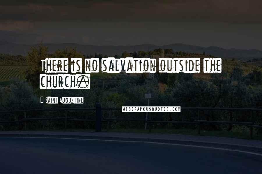 Saint Augustine Quotes: There is no salvation outside the church.