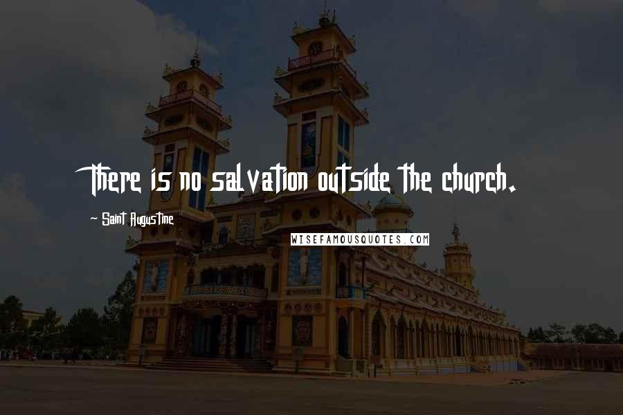 Saint Augustine Quotes: There is no salvation outside the church.