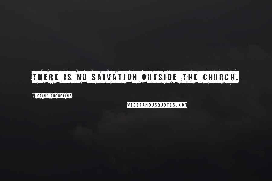 Saint Augustine Quotes: There is no salvation outside the church.
