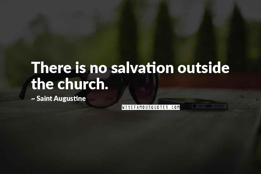 Saint Augustine Quotes: There is no salvation outside the church.