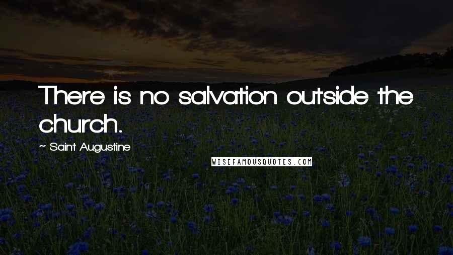 Saint Augustine Quotes: There is no salvation outside the church.