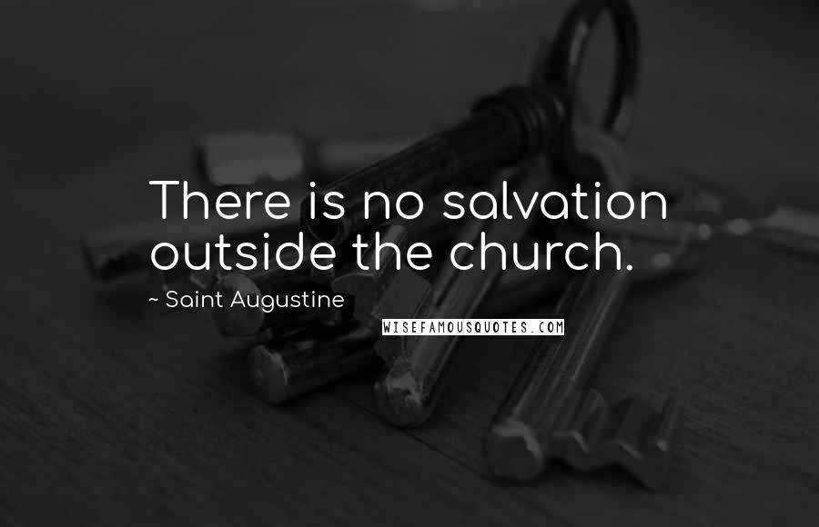Saint Augustine Quotes: There is no salvation outside the church.