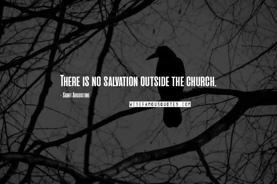 Saint Augustine Quotes: There is no salvation outside the church.