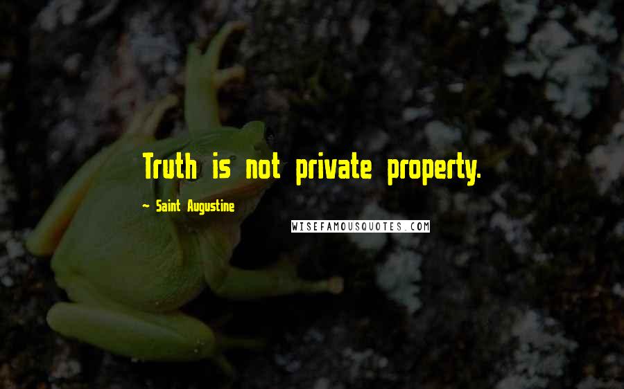 Saint Augustine Quotes: Truth is not private property.