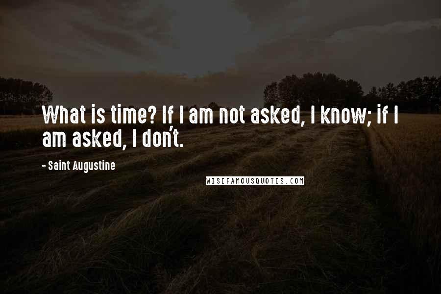 Saint Augustine Quotes: What is time? If I am not asked, I know; if I am asked, I don't.