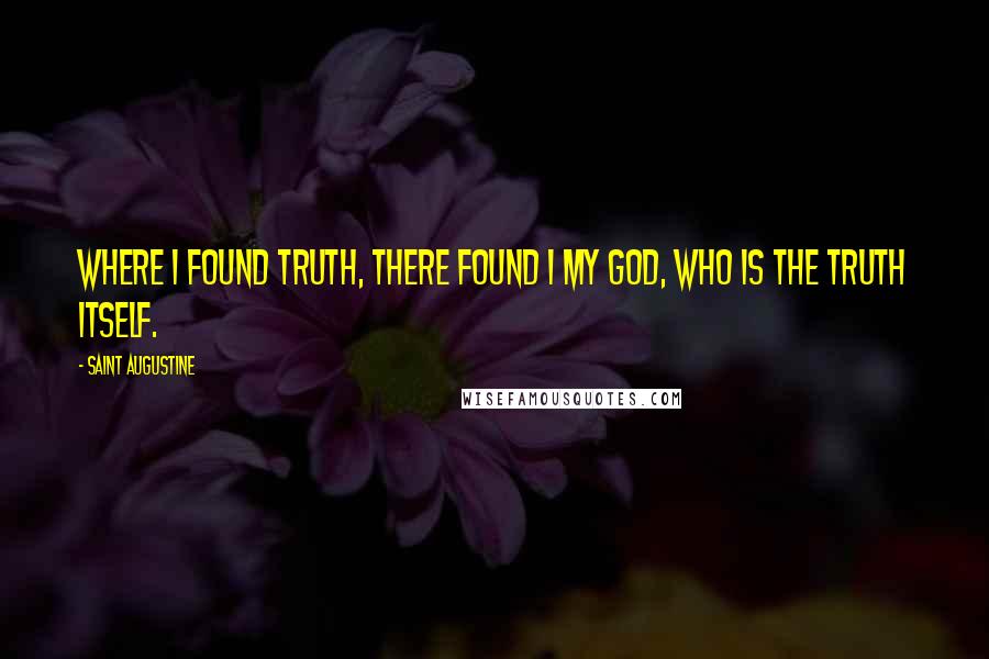 Saint Augustine Quotes: Where I found truth, there found I my God, who is the truth itself.