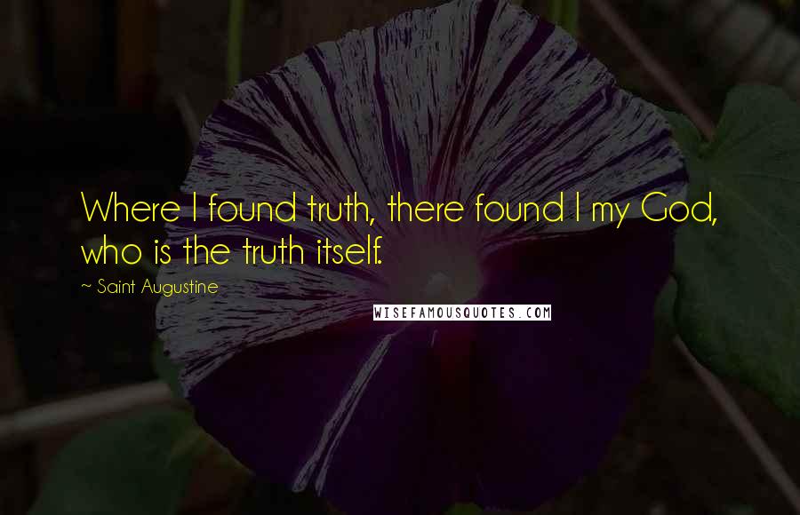 Saint Augustine Quotes: Where I found truth, there found I my God, who is the truth itself.