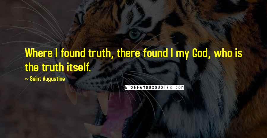 Saint Augustine Quotes: Where I found truth, there found I my God, who is the truth itself.