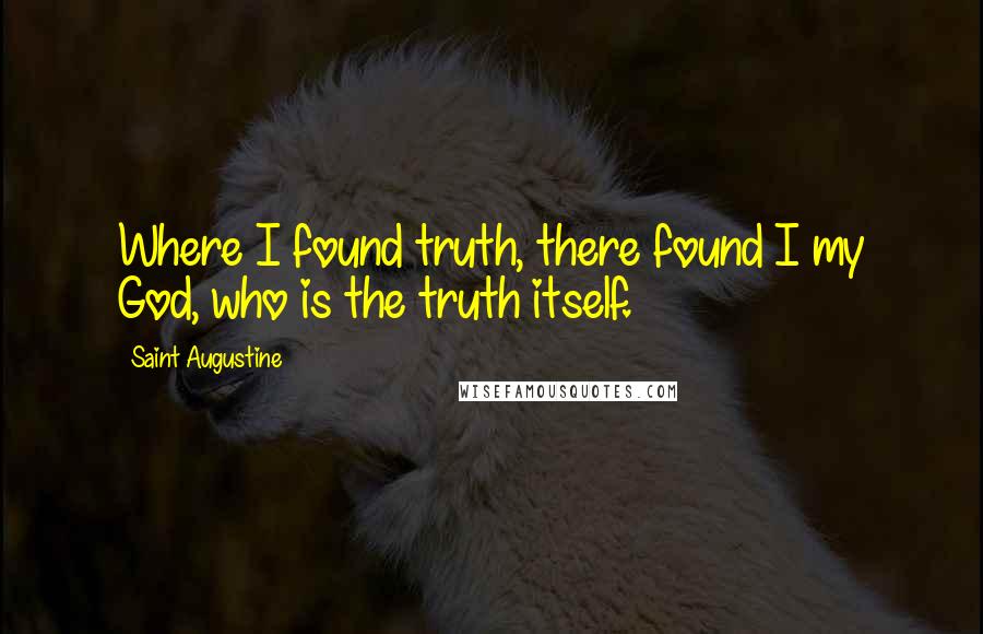 Saint Augustine Quotes: Where I found truth, there found I my God, who is the truth itself.