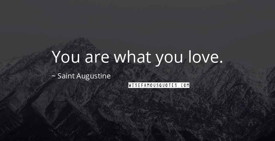 Saint Augustine Quotes: You are what you love.