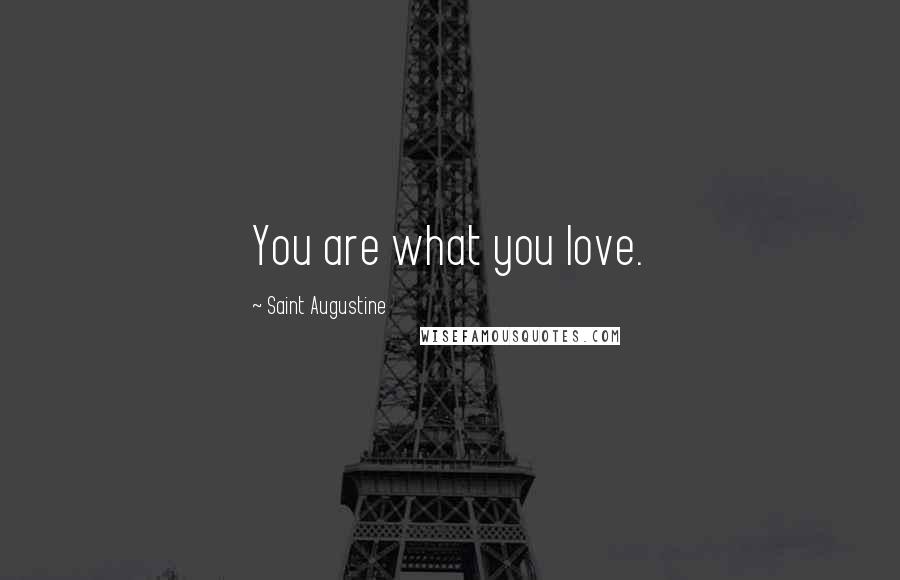 Saint Augustine Quotes: You are what you love.